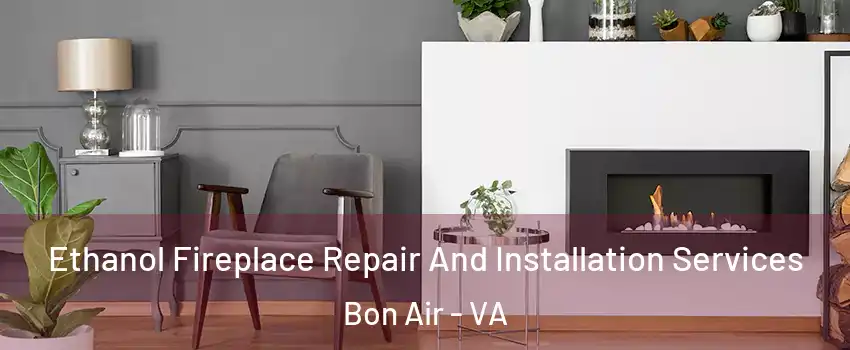 Ethanol Fireplace Repair And Installation Services Bon Air - VA
