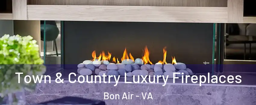Town & Country Luxury Fireplaces Bon Air - VA