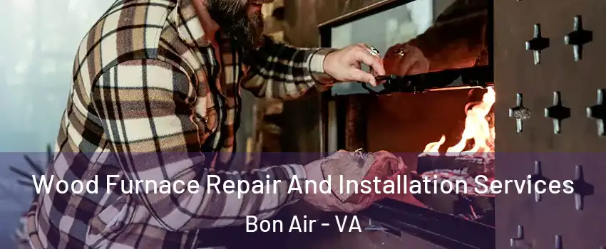 Wood Furnace Repair And Installation Services Bon Air - VA